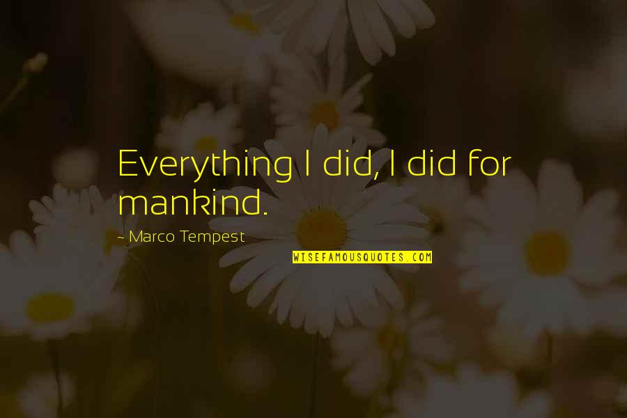 Winkhaus Usa Quotes By Marco Tempest: Everything I did, I did for mankind.