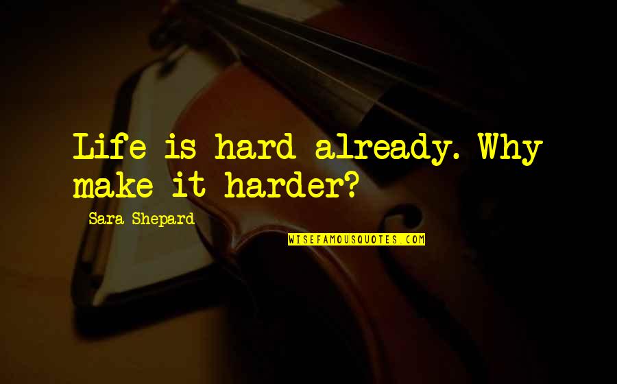 Winkhaus Usa Quotes By Sara Shepard: Life is hard already. Why make it harder?