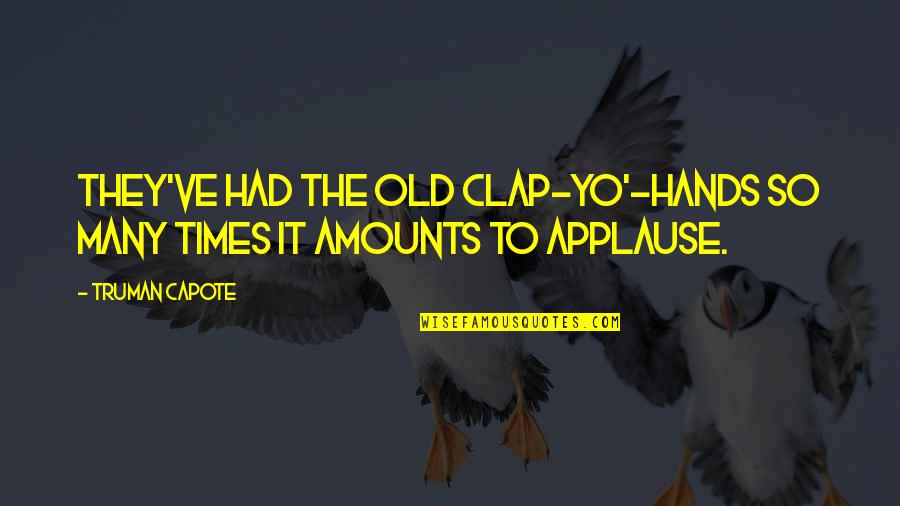 Winlingual Quotes By Truman Capote: They've had the old clap-yo'-hands so many times