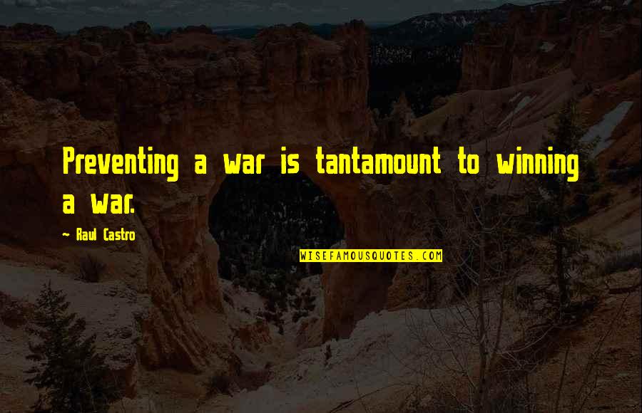 Winning A War Quotes By Raul Castro: Preventing a war is tantamount to winning a