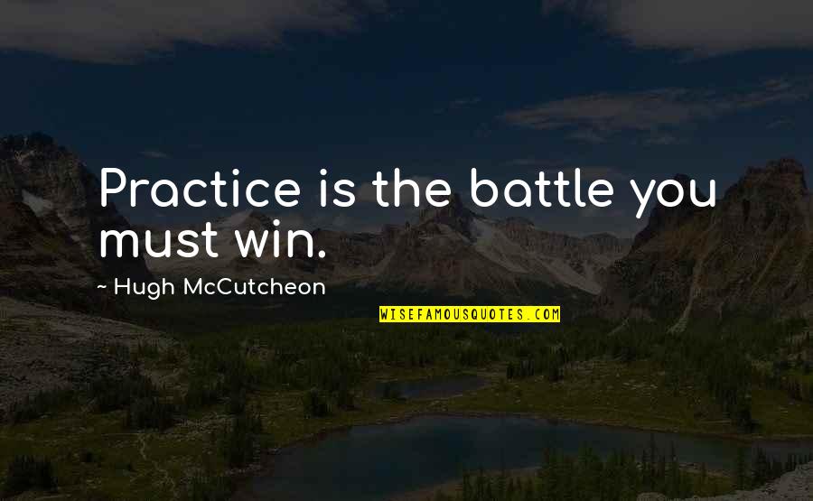 Winning The Battle Quotes By Hugh McCutcheon: Practice is the battle you must win.