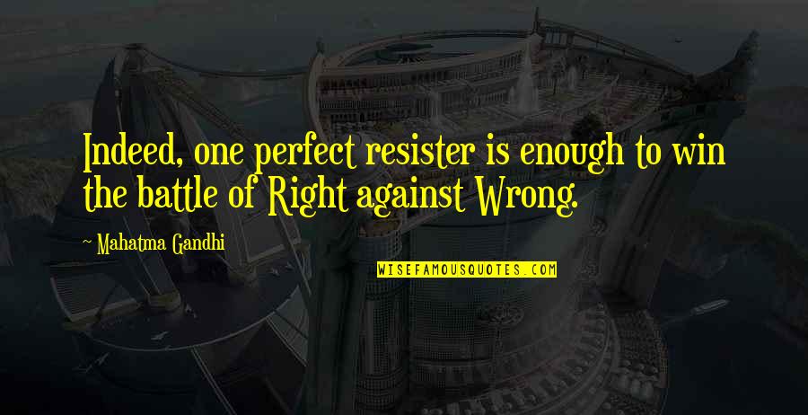 Winning The Battle Quotes By Mahatma Gandhi: Indeed, one perfect resister is enough to win