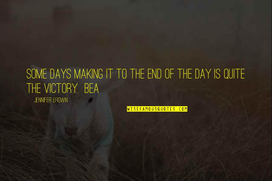 Winning The Day Quotes By Jennifer Brown: Some days making it to the end of