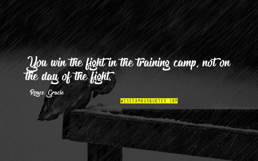 Winning The Day Quotes By Royce Gracie: You win the fight in the training camp,