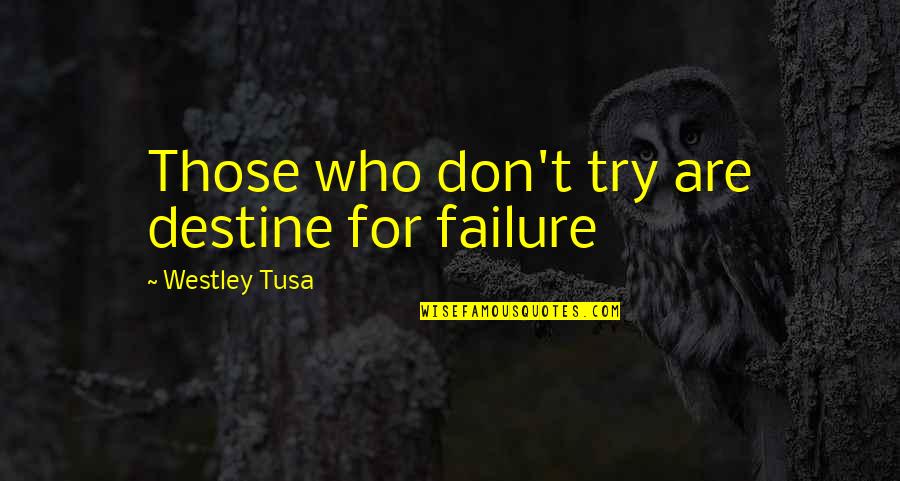 Winning The Election Quotes By Westley Tusa: Those who don't try are destine for failure