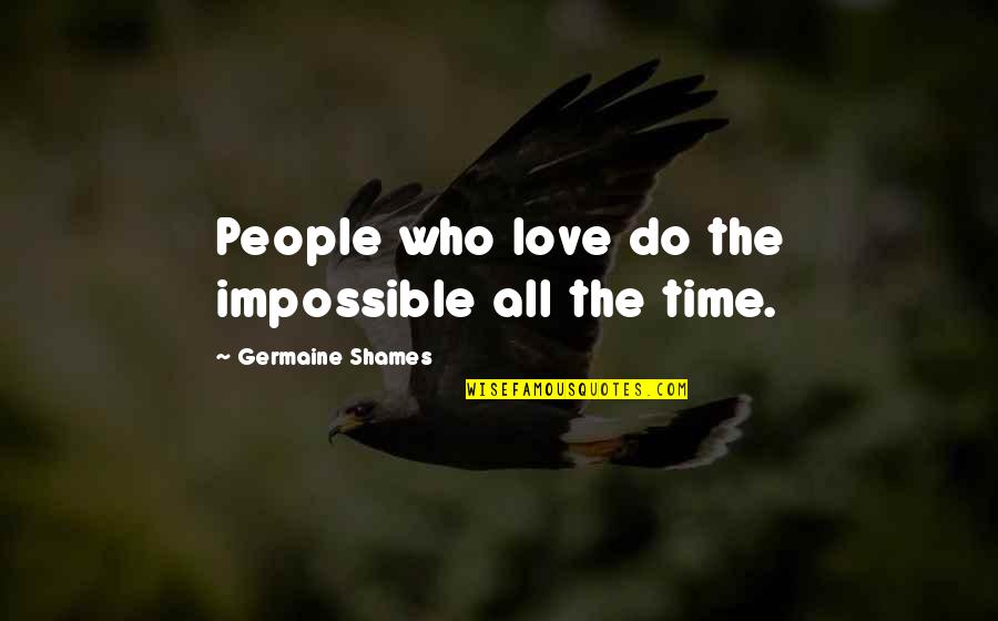 Winnowed11 Quotes By Germaine Shames: People who love do the impossible all the