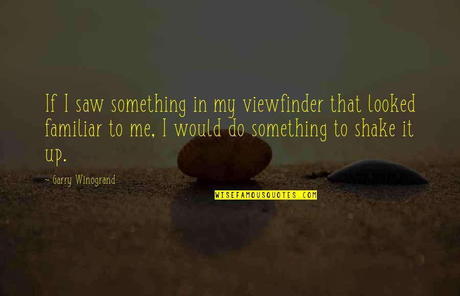 Winogrand Photography Quotes By Garry Winogrand: If I saw something in my viewfinder that