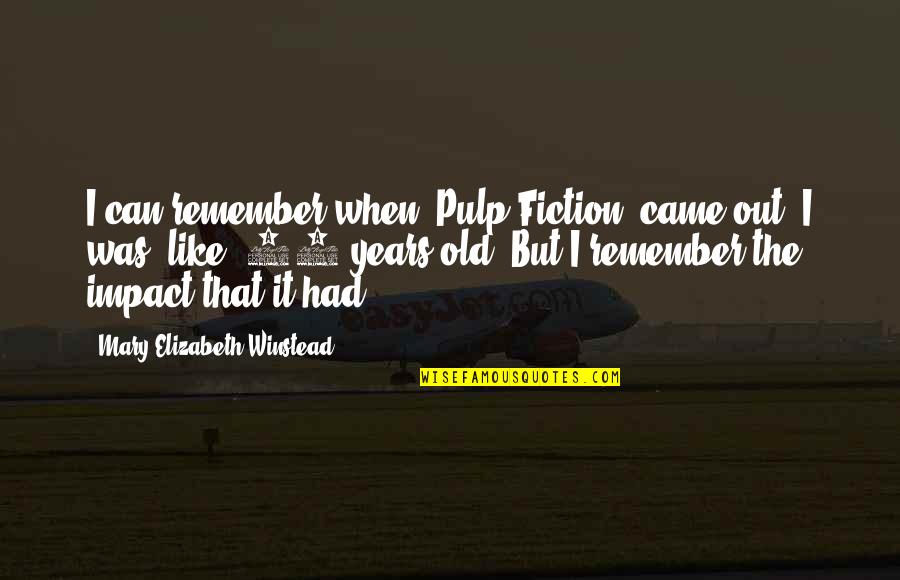 Winstead Quotes By Mary Elizabeth Winstead: I can remember when 'Pulp Fiction' came out.