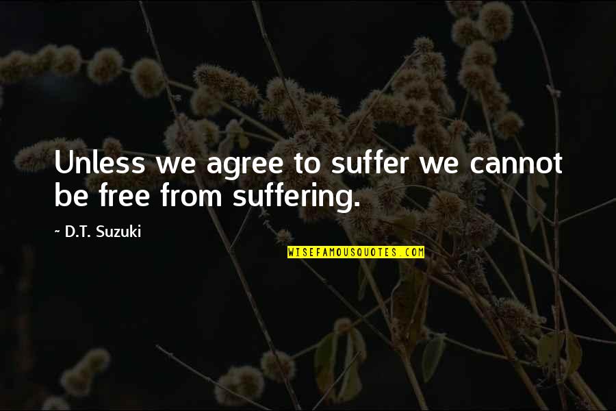 Winstel Blvd Quotes By D.T. Suzuki: Unless we agree to suffer we cannot be
