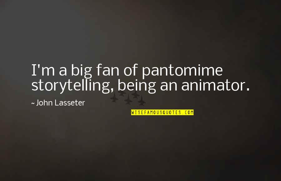 Winstel Blvd Quotes By John Lasseter: I'm a big fan of pantomime storytelling, being