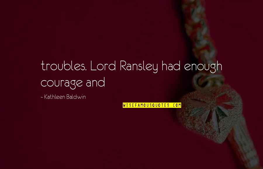 Winstel Blvd Quotes By Kathleen Baldwin: troubles. Lord Ransley had enough courage and
