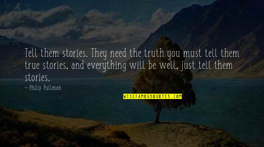 Winstel Blvd Quotes By Philip Pullman: Tell them stories. They need the truth you