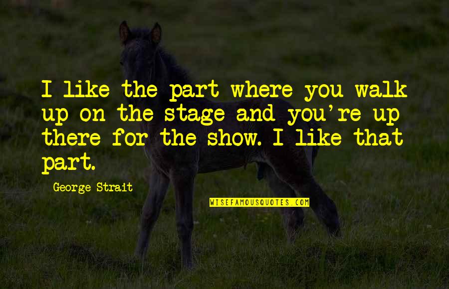 Winston Churchill Iraq Quotes By George Strait: I like the part where you walk up