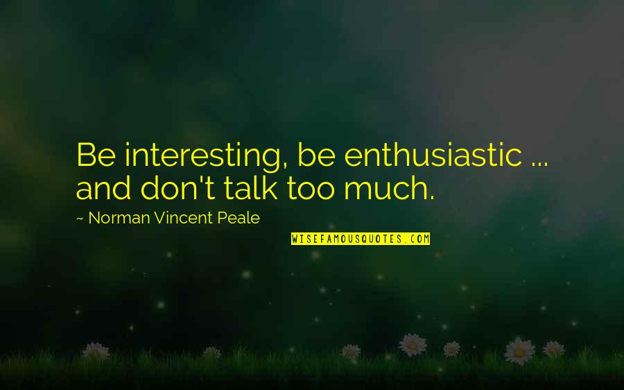 Winston Churchill Top Quotes By Norman Vincent Peale: Be interesting, be enthusiastic ... and don't talk