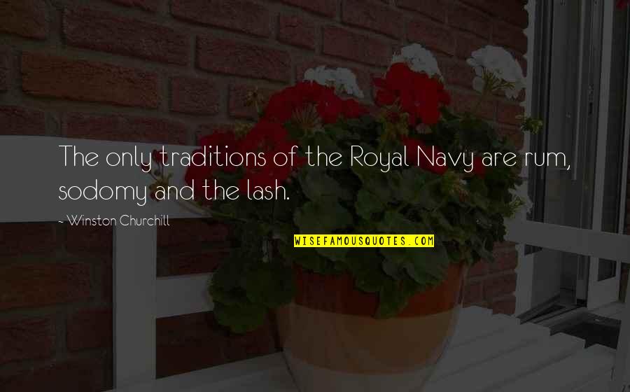 Winston Quotes By Winston Churchill: The only traditions of the Royal Navy are