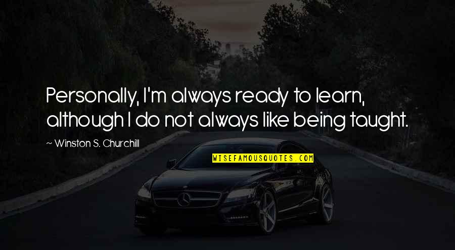 Winston Quotes By Winston S. Churchill: Personally, I'm always ready to learn, although I