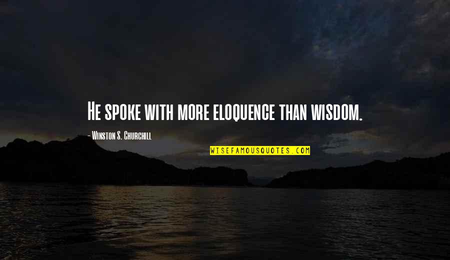 Winston Quotes By Winston S. Churchill: He spoke with more eloquence than wisdom.