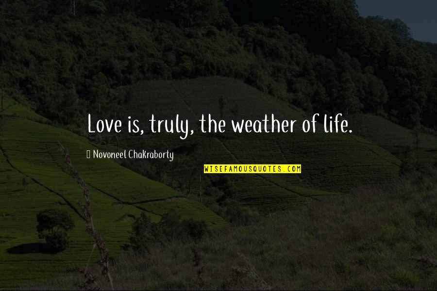 Winter Library Quotes By Novoneel Chakraborty: Love is, truly, the weather of life.