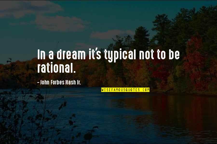 Winter Starts Quotes By John Forbes Nash Jr.: In a dream it's typical not to be