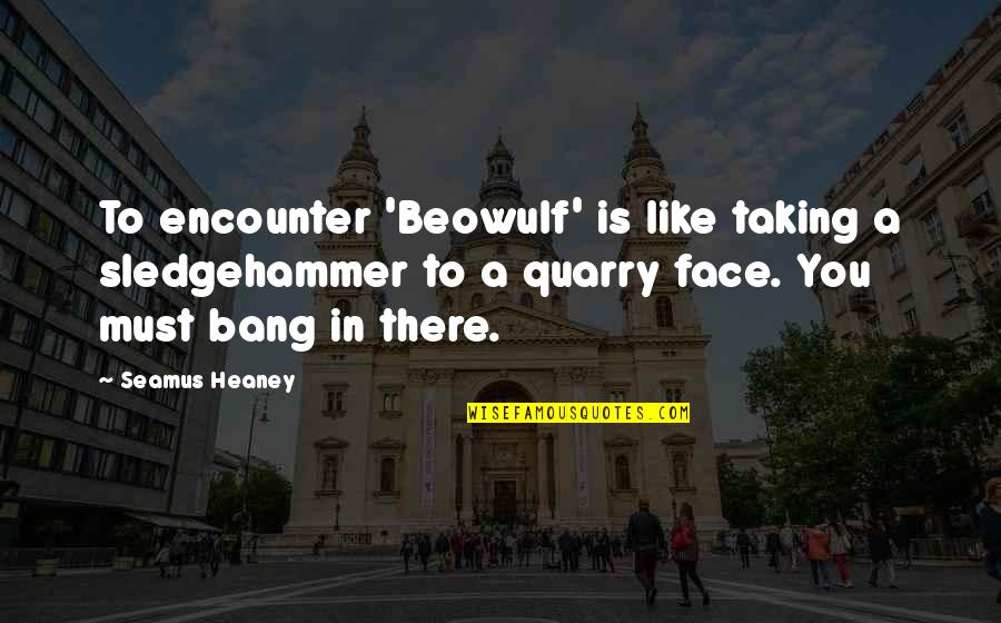 Winterfeldt Schokoladen Quotes By Seamus Heaney: To encounter 'Beowulf' is like taking a sledgehammer