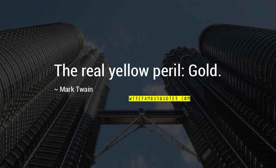 Wipro Technologies Quotes By Mark Twain: The real yellow peril: Gold.