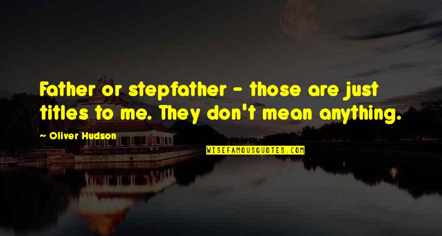 Wirkung In The Cold Quotes By Oliver Hudson: Father or stepfather - those are just titles