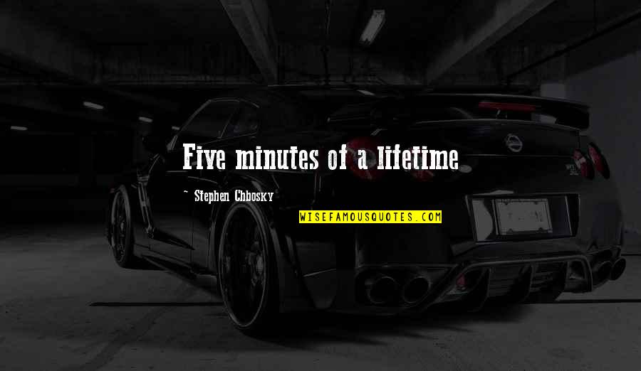 Wisani Quotes By Stephen Chbosky: Five minutes of a lifetime