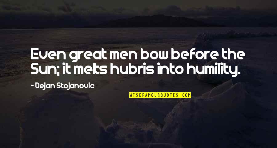 Wisdom And Humility Quotes By Dejan Stojanovic: Even great men bow before the Sun; it