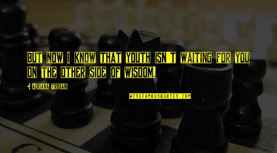 Wisdom And Youth Quotes By Adriana Trigiani: But now I know that youth isn't waiting