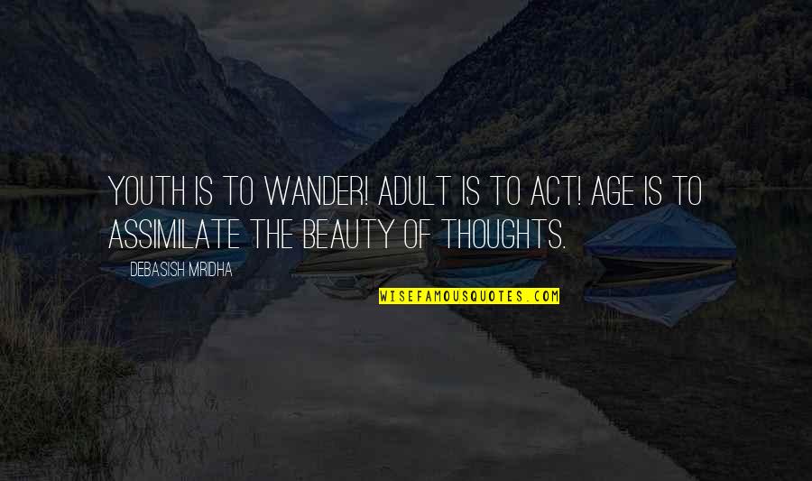 Wisdom And Youth Quotes By Debasish Mridha: Youth is to wander! Adult is to act!