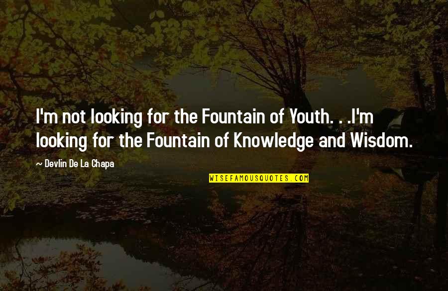 Wisdom And Youth Quotes By Devlin De La Chapa: I'm not looking for the Fountain of Youth.