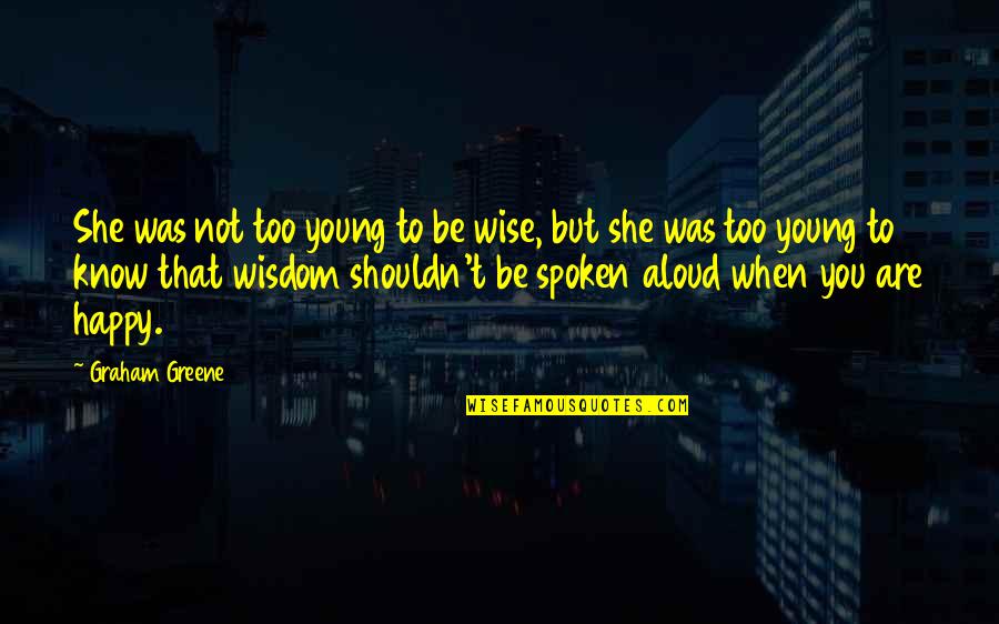 Wisdom And Youth Quotes By Graham Greene: She was not too young to be wise,