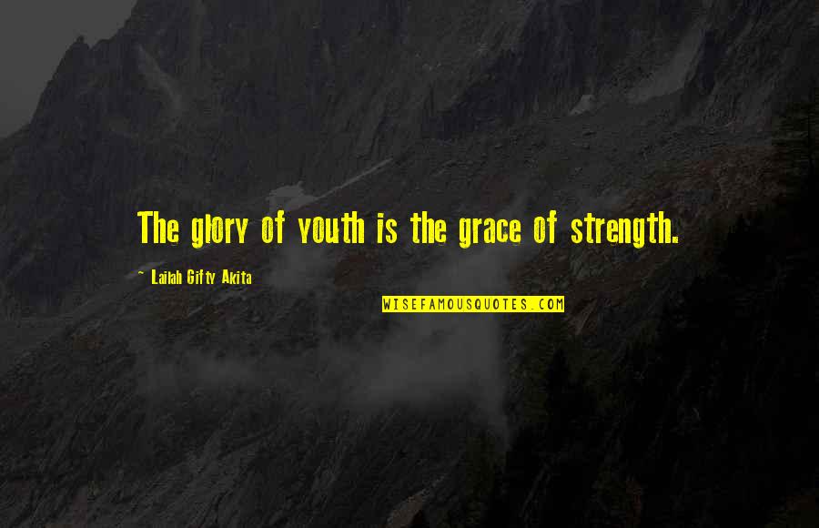 Wisdom And Youth Quotes By Lailah Gifty Akita: The glory of youth is the grace of