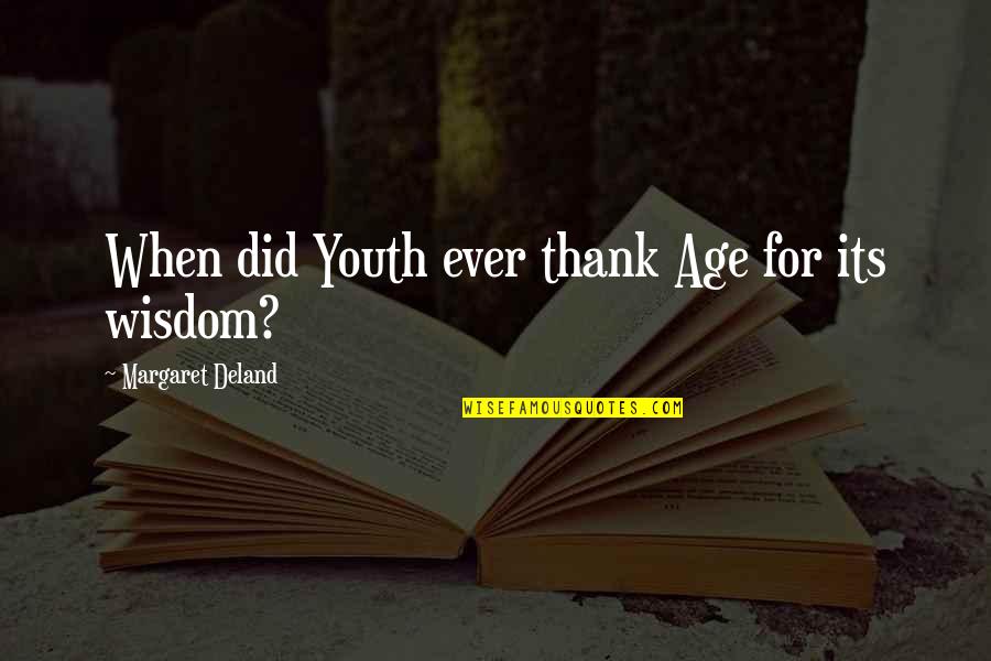 Wisdom And Youth Quotes By Margaret Deland: When did Youth ever thank Age for its