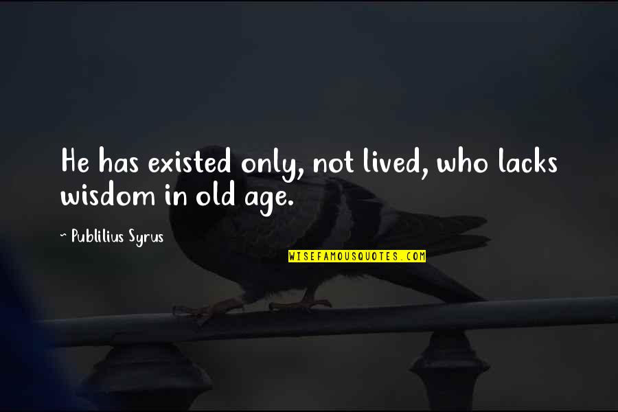 Wisdom And Youth Quotes By Publilius Syrus: He has existed only, not lived, who lacks