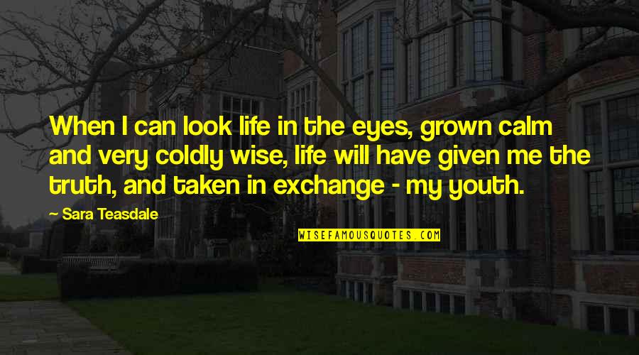 Wisdom And Youth Quotes By Sara Teasdale: When I can look life in the eyes,