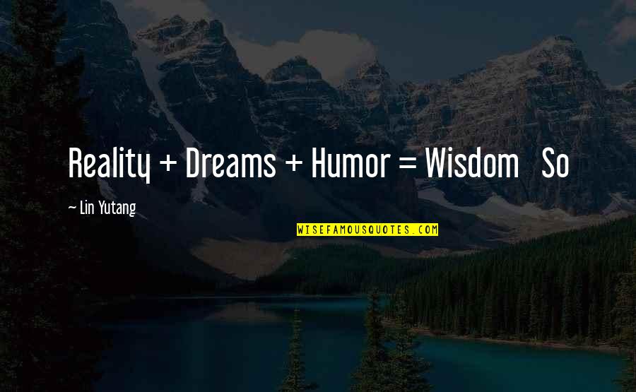 Wisdom Humor Quotes By Lin Yutang: Reality + Dreams + Humor = Wisdom So