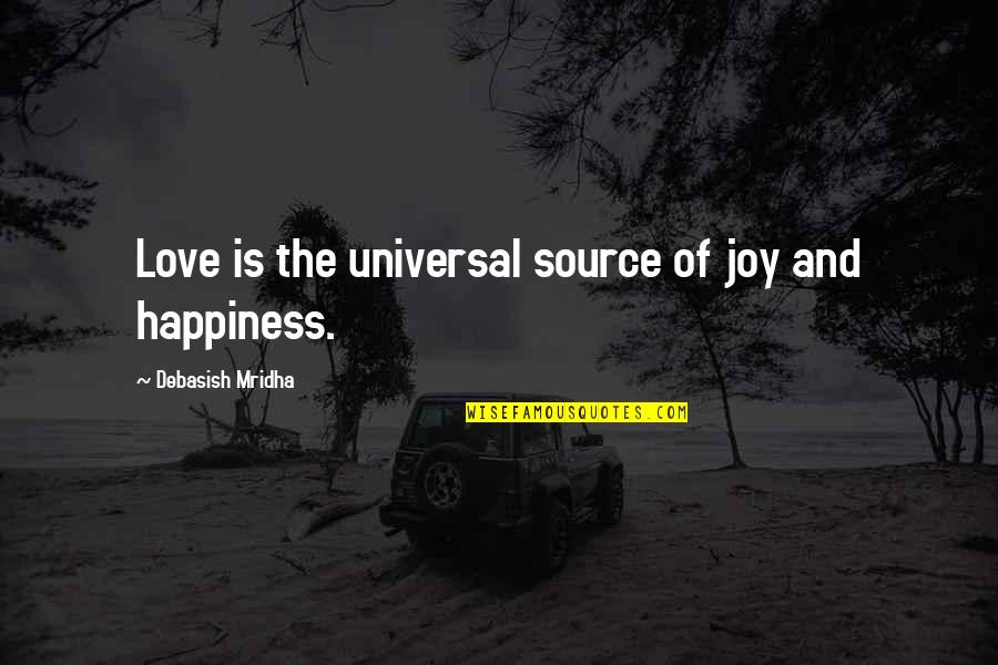 Wisdom Is The Knowledge Of Life Quotes By Debasish Mridha: Love is the universal source of joy and