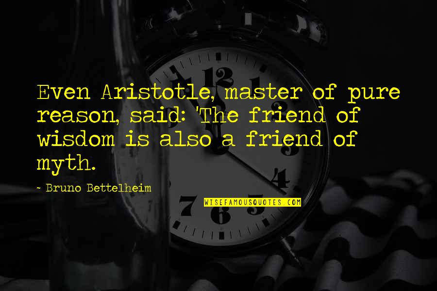 Wisdom Meaning Quotes By Bruno Bettelheim: Even Aristotle, master of pure reason, said: 'The