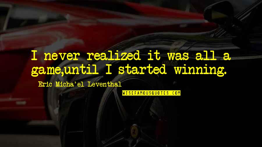 Wisdom Meaning Quotes By Eric Micha'el Leventhal: I never realized it was all a game,until