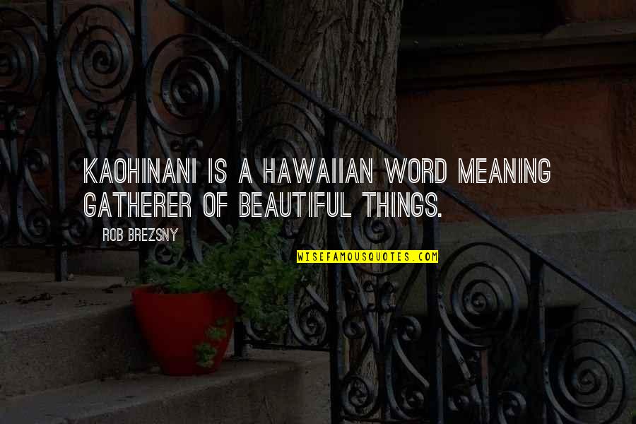 Wisdom Meaning Quotes By Rob Brezsny: Kaohinani is a Hawaiian word meaning gatherer of