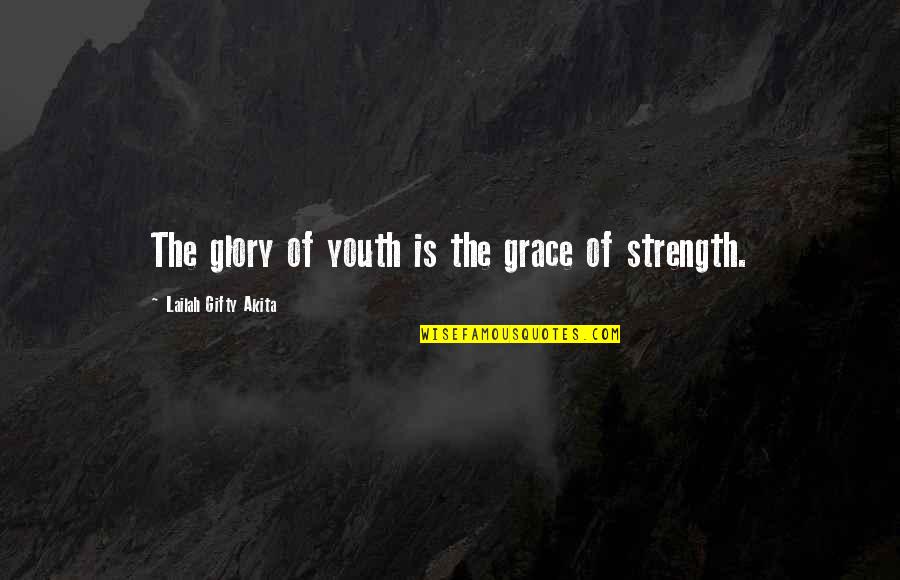 Wisdom Of Youth Quotes By Lailah Gifty Akita: The glory of youth is the grace of