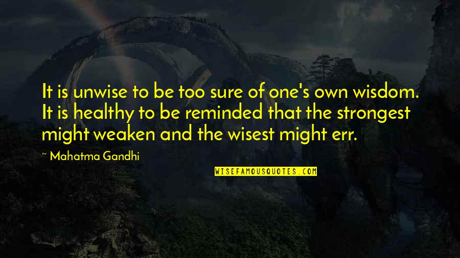 Wisdom Over Strength Quotes By Mahatma Gandhi: It is unwise to be too sure of