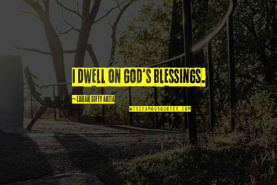 Wisdom Positive Quotes By Lailah Gifty Akita: I dwell on God's blessings.