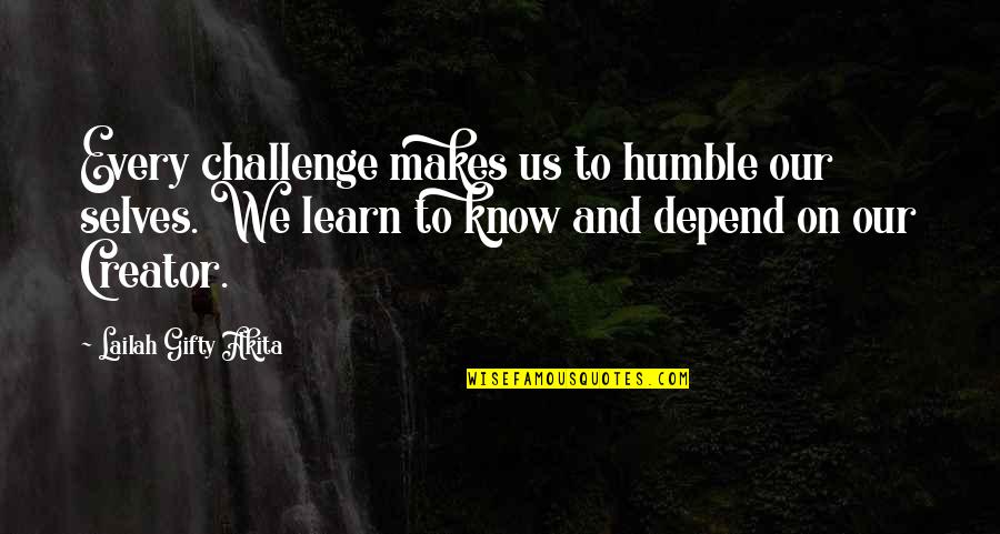 Wisdom Positive Quotes By Lailah Gifty Akita: Every challenge makes us to humble our selves.