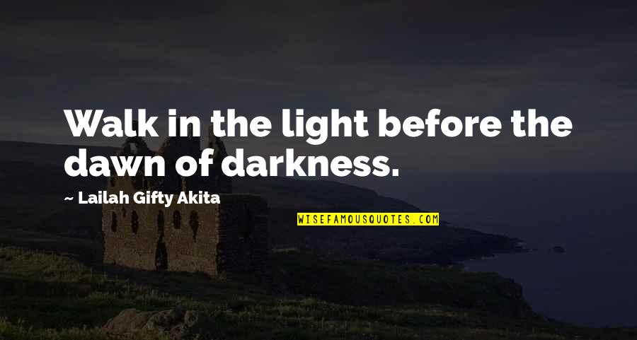 Wisdom Positive Quotes By Lailah Gifty Akita: Walk in the light before the dawn of