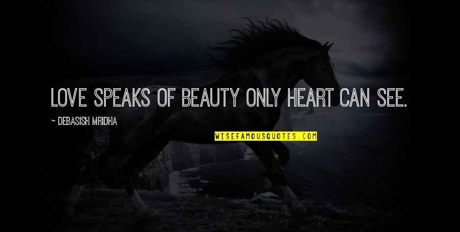 Wisdom Speaks Quotes By Debasish Mridha: Love speaks of beauty only heart can see.