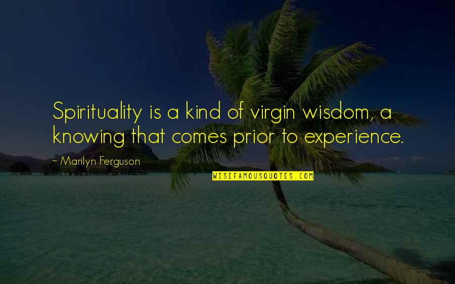 Wisdom That Comes Quotes By Marilyn Ferguson: Spirituality is a kind of virgin wisdom, a