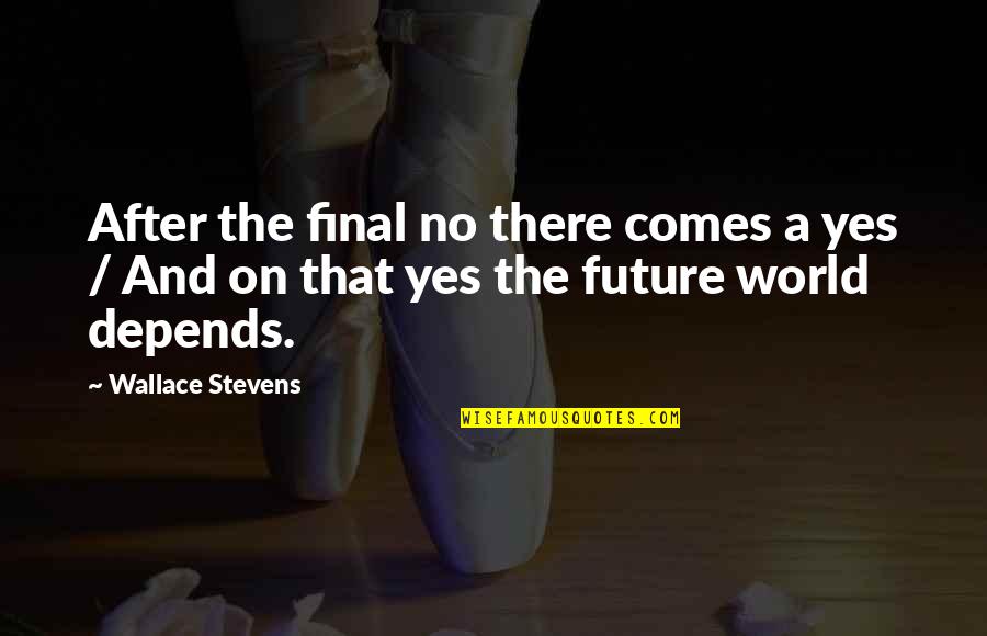 Wisdom That Comes Quotes By Wallace Stevens: After the final no there comes a yes