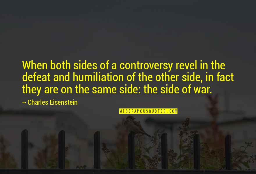 Wisdom War Quotes By Charles Eisenstein: When both sides of a controversy revel in